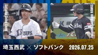 プロ野球ハイライト 7月25日(土)放送分 埼玉西武 vs. 福岡ソフトバンク