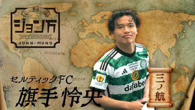 配信限定】ジョン万 セルティック・旗手怜央 三ノ航｜スポーツ｜見逃し