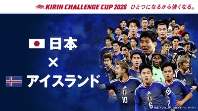 キリンチャレンジカップ2026 日本×アイスランド 5月31日(日)放送分