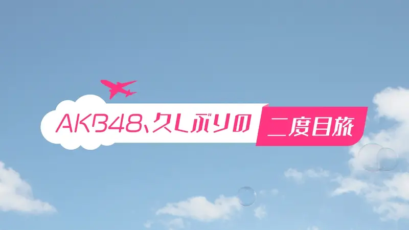 AKB48、久しぶりの二度目旅｜バラエティ｜見逃し無料配信はTVer！人気